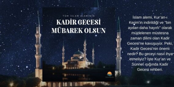 BİN AYDAN HAYIRLI MÜJDE: KADİR GECESİ’NİN ANLAMI VE İHYASI